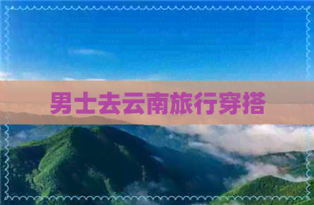 男士去云南旅行穿搭