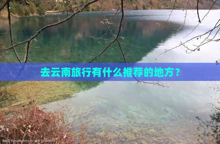 去云南旅行有什么推荐的地方？