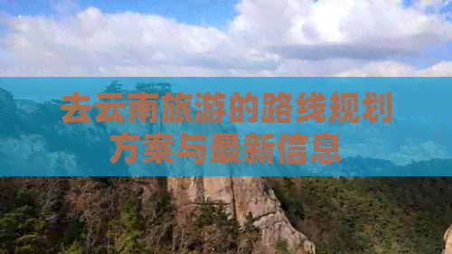 去云南旅游的路线规划方案与最新信息